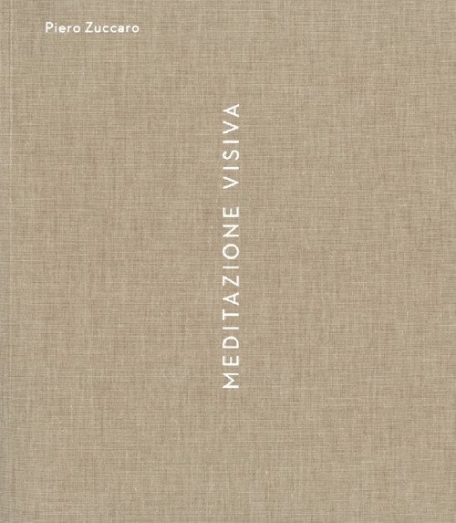 Piero Zuccaro. Meditazione Visiva
