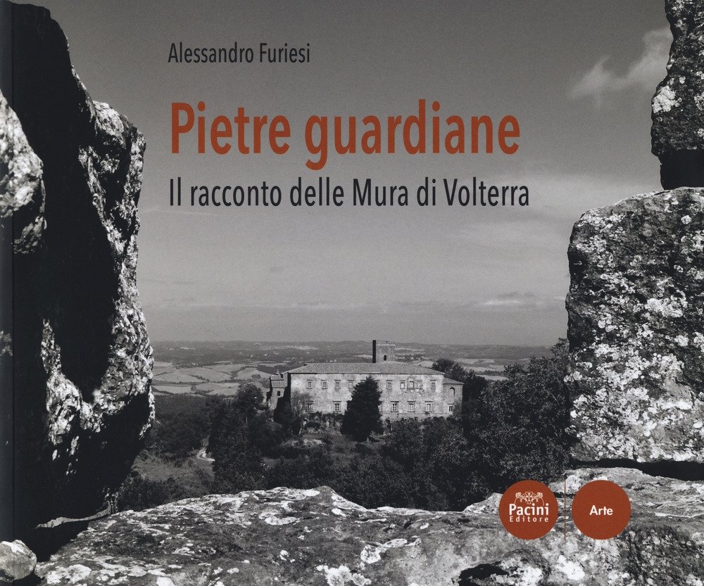 Pietre guardiane. Il racconto delle Mura di Volterra, Ospedaletto, Pacini …