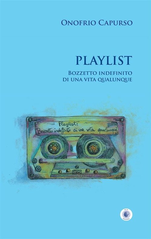 Playlist. Bozzetto indefinito di una vita qualunque. Nuova ediz