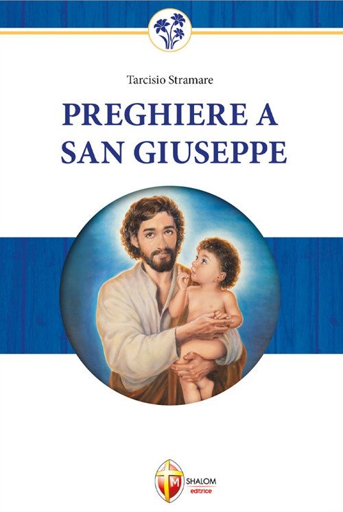 Preghiere a San Giuseppe. Dio non gli dirà mai di no, Camerata Picena, Shalom, 2013