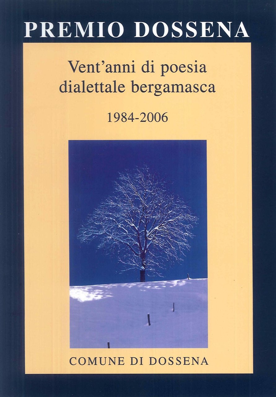 Premio Dossena. Vent'anni di poesia dialettale bergamasca 1984-2006. [Edizione Multilingue], …