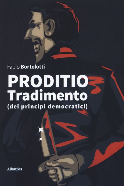 Proditio. Tradimento (dei principi democratici), Roma, Gruppo Albatros Il Filo, 2019