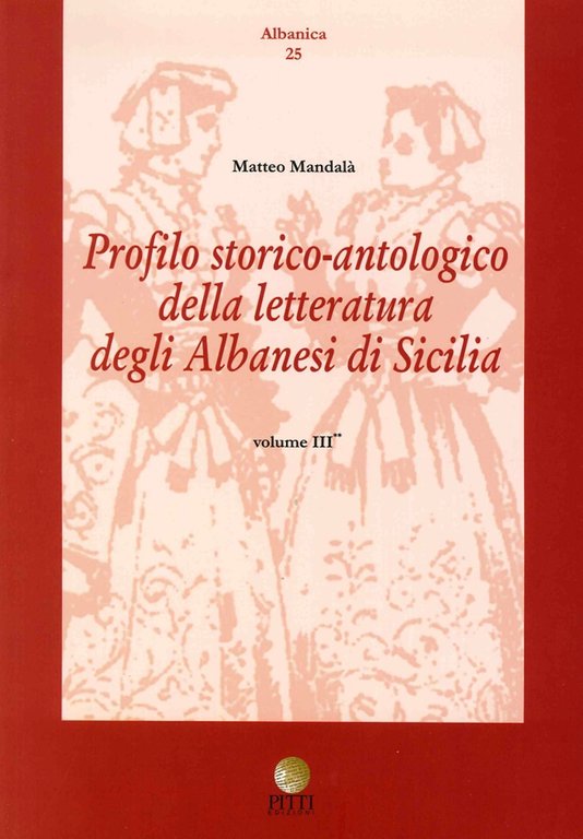 Profilo Storico Antologico delle Letteratura degli Albanesi in Sicilia. Vol. 3, Palermo, Pitti Edizioni, 2012