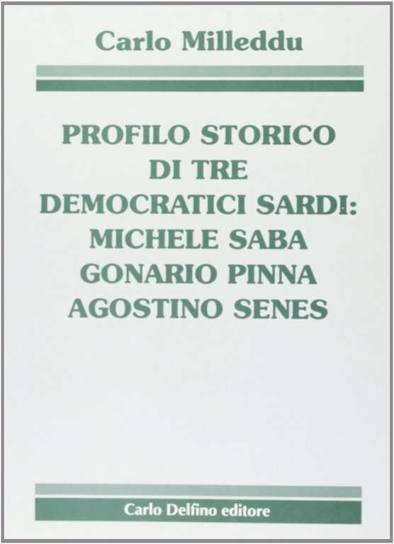 Profilo storico di tre democratici sardi: Michele Saba, Gonario Pinna, Agostino Senes, Sassari, Carlo Delfino Editore, 1995