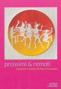 Prossimi & remoti. Creatura e visioni di Pino Guzzonato