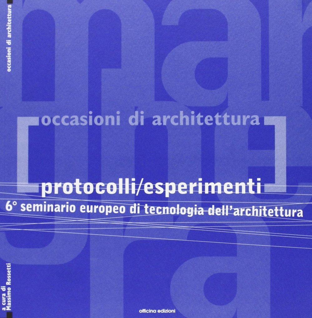Protocolli/esperimenti. 6° Seminario europeo di tecnologia dell'architettura, Roma, Officina Edizioni, …