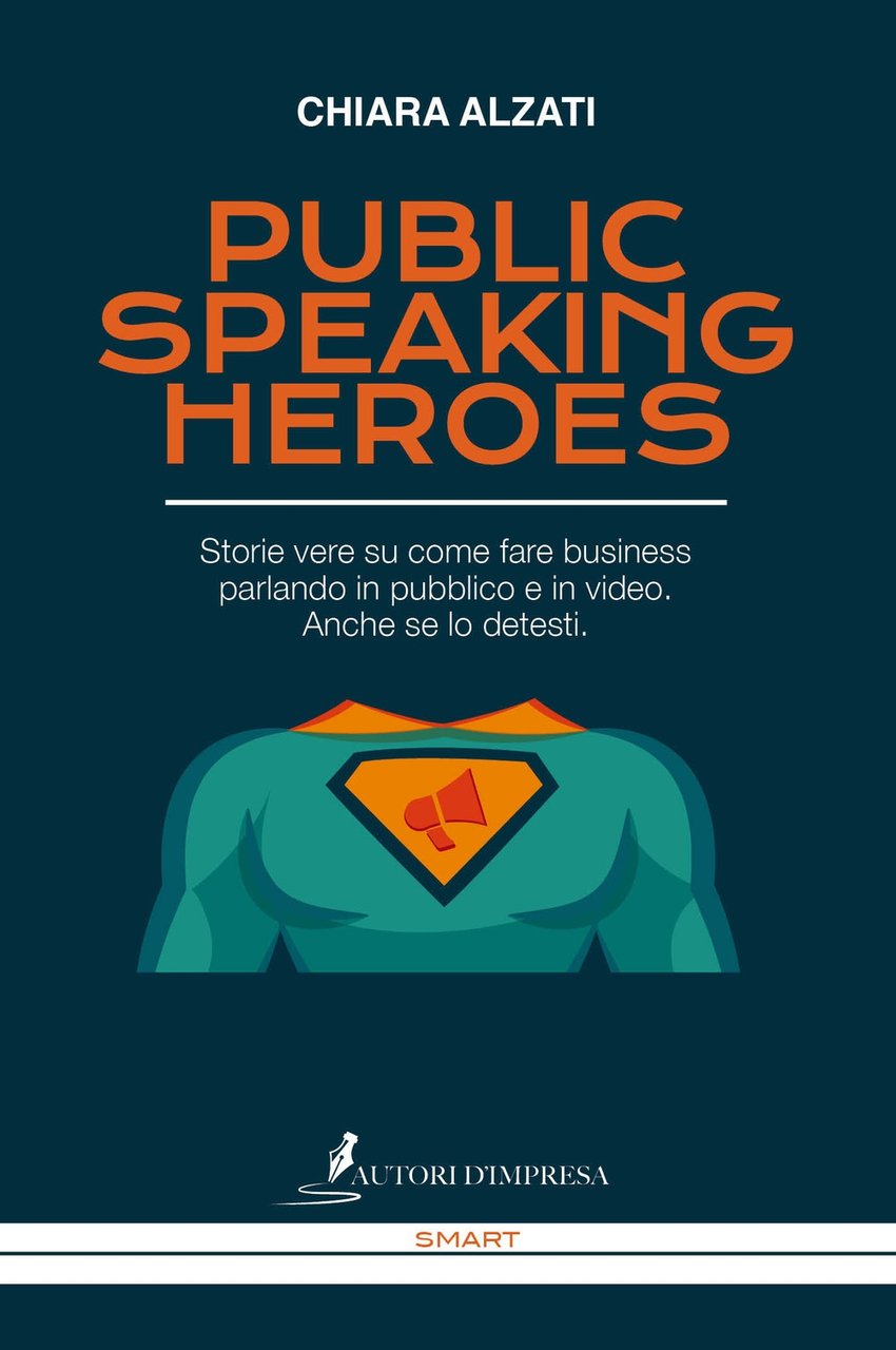 Public speaking heroes. Storie vere su come fare business parlando …