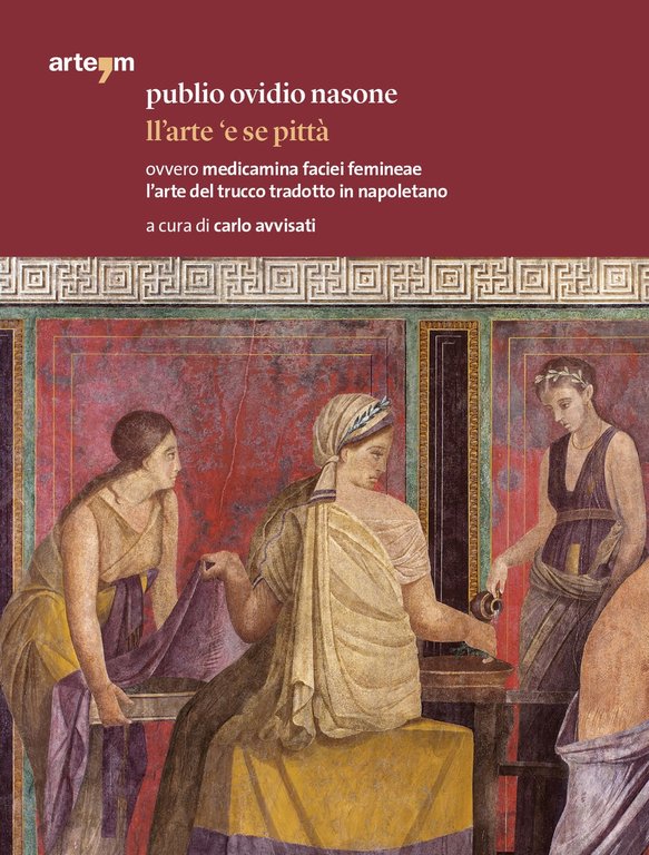 Publio Ovidio Nasone. Ll'Arte 'E se Pittà Ovvero Medicamina Faciei Femineae l'Arte del Trucco Tradotto in Napoletano, Napoli, Arte'm, 2019