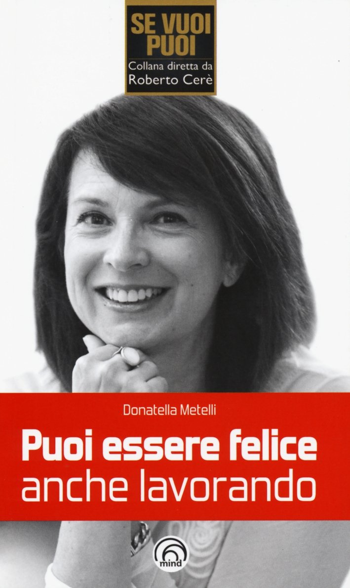 Puoi Essere Felice Anche Lavorando, Milano, Mind Edizioni, 2015