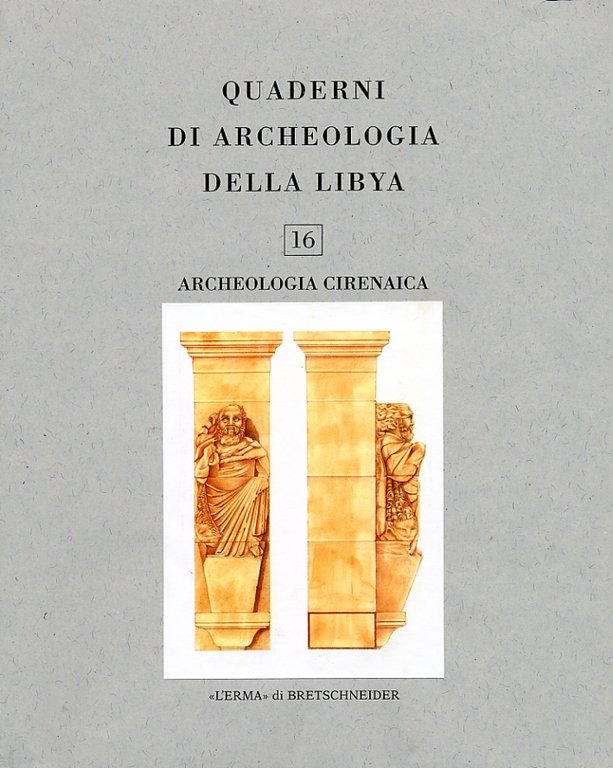 Quaderni di Archeologia della Libya. 16. Archeologia cirenaica, Roma, Libreria Editrice L'Erma di Bretschneider, 2002