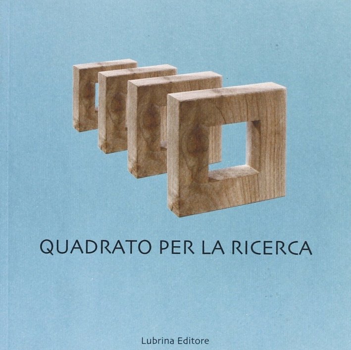 Quadrato per la ricerca. Per la Fondazione A.R.M.R, Bergamo, Lubrina Editore, 2005