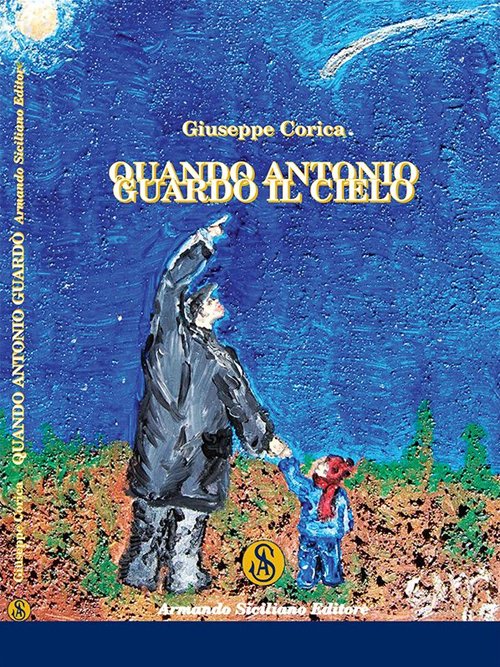 Quando Antonio guardò il cielo, Messina, Armando Siciliano Editore, 2015