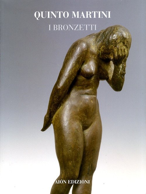 Quinto Martini. I Bronzetti, Firenze, Aiòn Edizioni, 2011