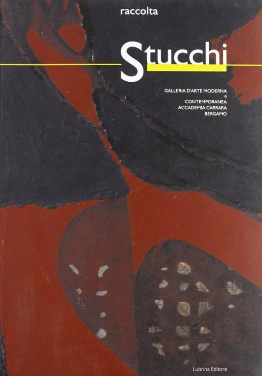 Raccolta Stucchi. Collezione permanente Gamec, Bergamo, Bergamo, Lubrina Editore, 2004