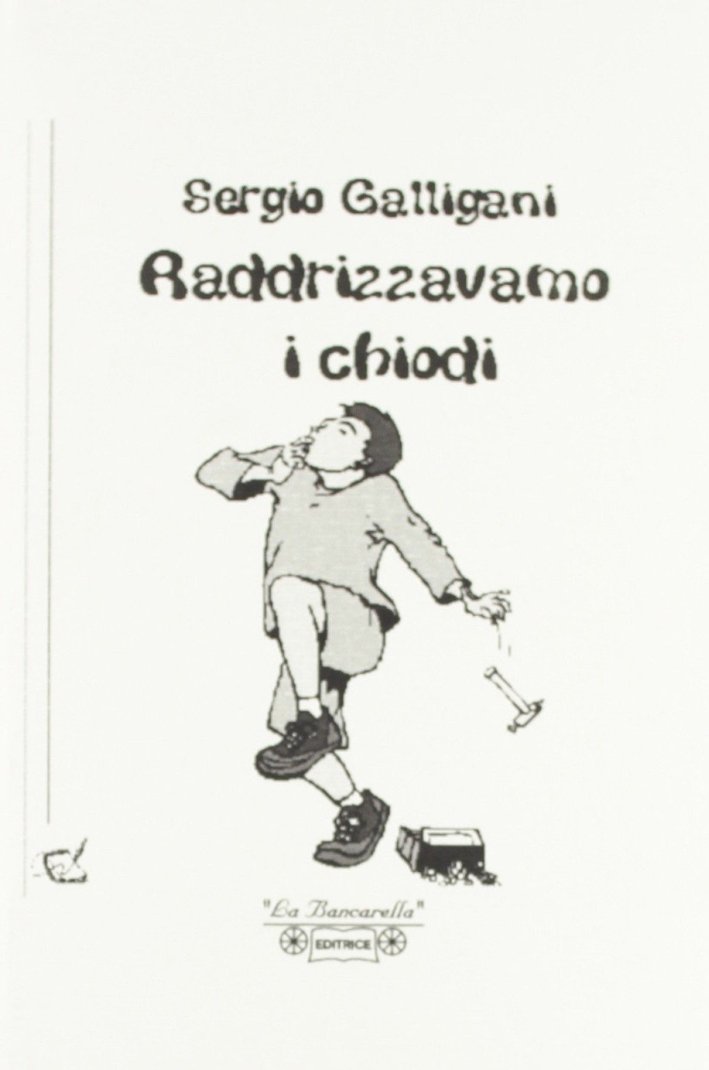 Raddrizzavamo i chiodi, Piombino, La Bancarella Editrice, 2005 | Immagine principale