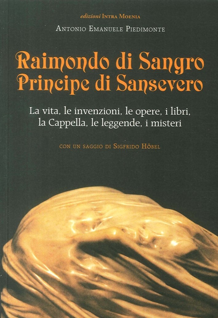 Raimondo di Sangro principe di Sansevero. La vita, le invenzioni, …