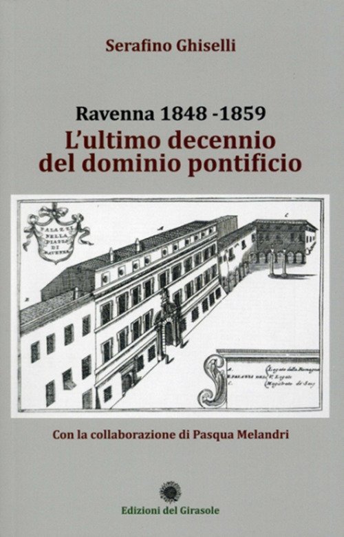 Ravenna 1848 - 1859. L'Ultimo Decennio del Dominio Pontificio., Ravenna, …