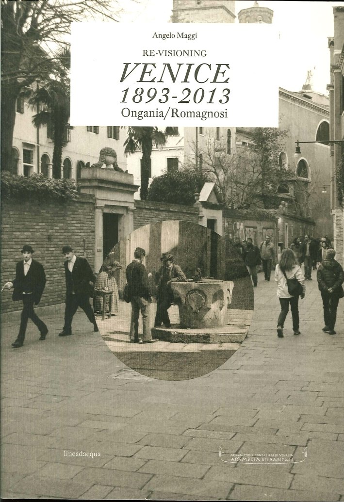 Re-VIsioning Venice 1893-2013 Ongania/Romagnosi., Venezia, Lineadacqua Edizioni, 2014