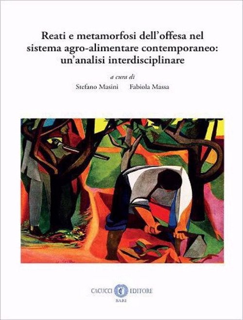 Reati e metamorfosi dell'offesa nel sistema agro-alimentare contemporaneo: un'analisi interdisciplinare. Nuova ediz