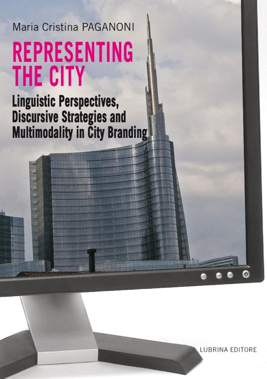 Representing the City. Linguistic Perspectives, Discursive Strategies and Multimodality in City Branding, Bergamo, Lubrina Editore, 2012