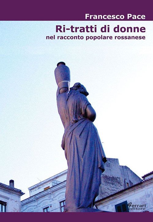 Ri-tratti di donne. Nel racconto popolare rossanese, Rossano, Ferrari Editore, 2010