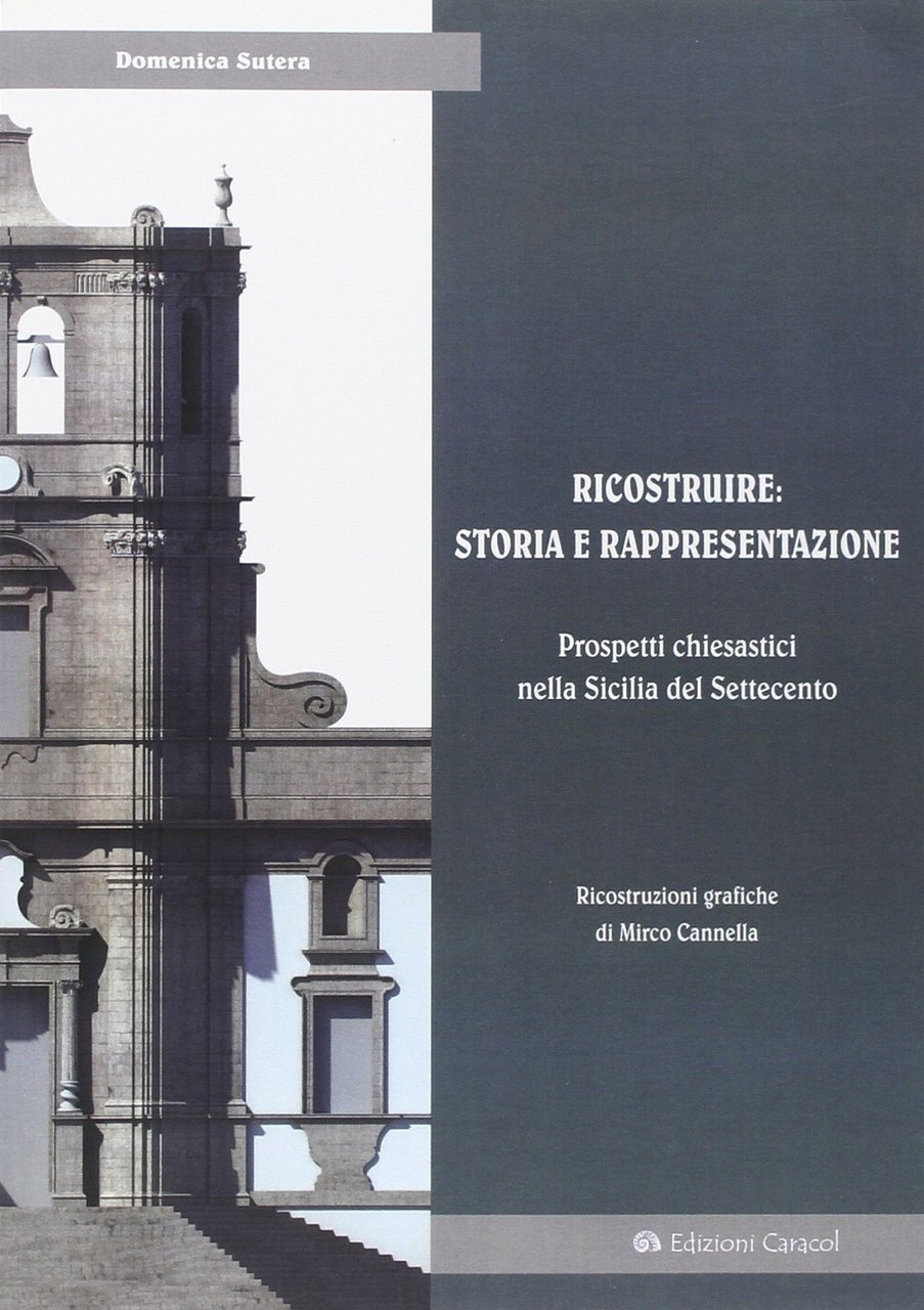 Ricostruire: storia e rappresentazione. Prospetti chiesastici nella Sicilia del Settecento, …