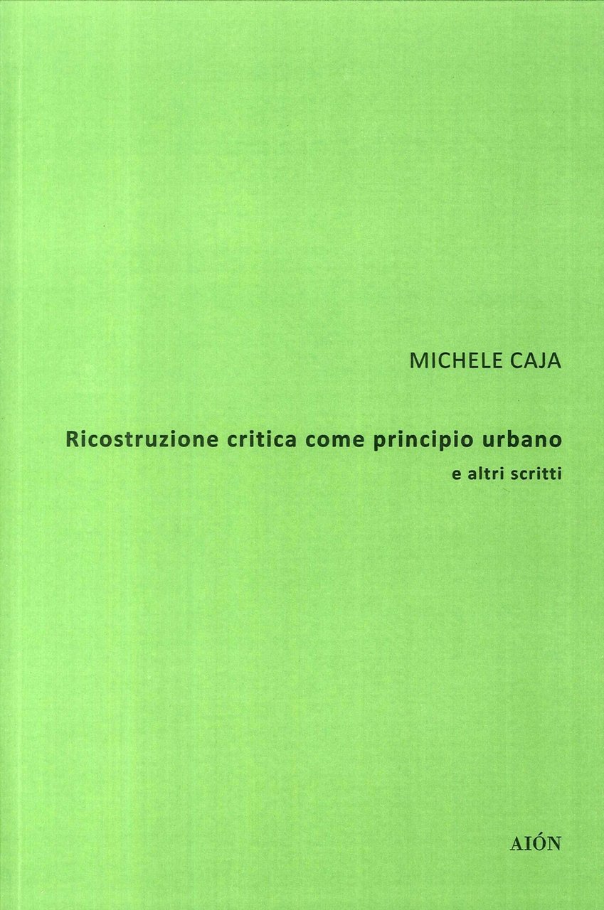 Ricostruzione Critica Come Principio Urbano e altri scritti, Firenze, Aiòn …