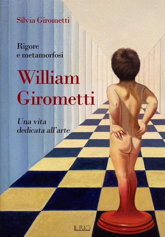 Rigore e metamorfosi. William Girometti. Una vita dedicata all'arte, Mantova, Il Rio, 2024