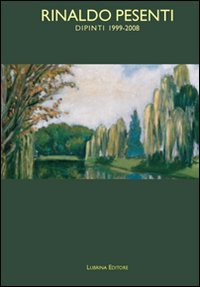 Rinaldo Pesenti. Dipinti 1999-2008, Bergamo, Lubrina Editore, 2008