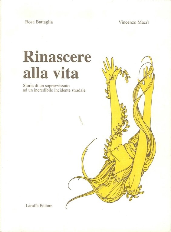 Rinascere alla Vita. Storia di un Sopravvissuto ad un Incredibile Incidente Stradale, Reggio Calabria, Laruffa Editore, 2002