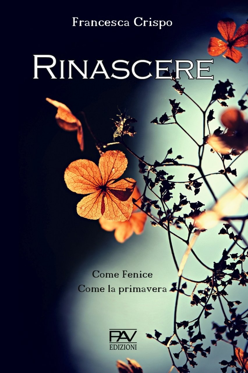 Rinascere. Come Fenice. Come la primavera, Pomezia, Pav Edizioni, 2020