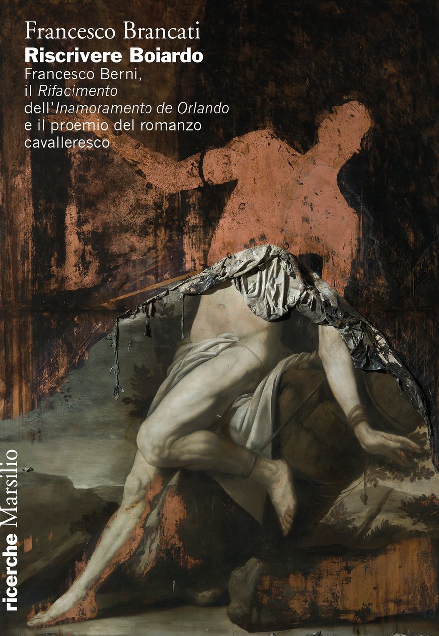 Riscrivere Boiardo. Francesco Berni, il «Rifacimento» dell'«Innamoramento de Orlando» e …