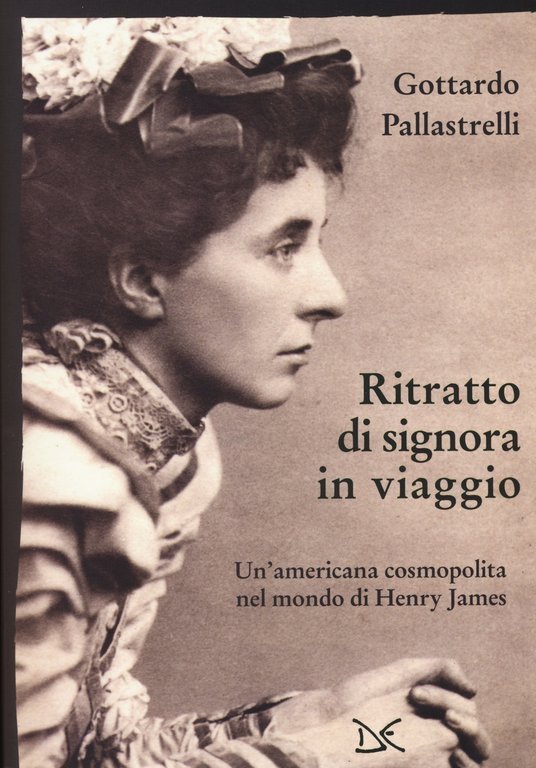 Ritratto di signora in viaggio. Un'americana cosmopolita nel mondo di Henry James, Roma, Donzelli Editore, 2018