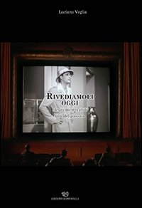 Rivediamoli oggi. Alcuni memorabili film del passato, Matera, Edizioni Giannatelli, 2014