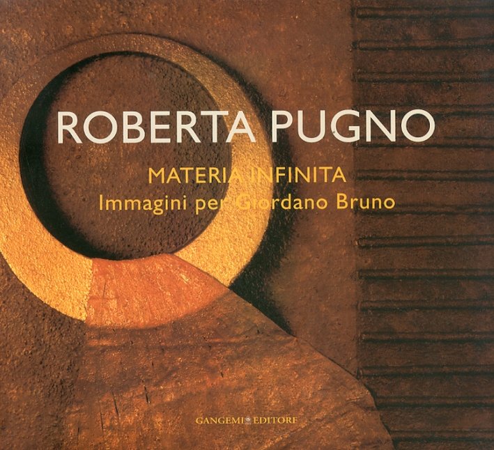 Roberta Pugno. Materia infinita. Immagini per Giordano Bruno, Roma, Gangemi …