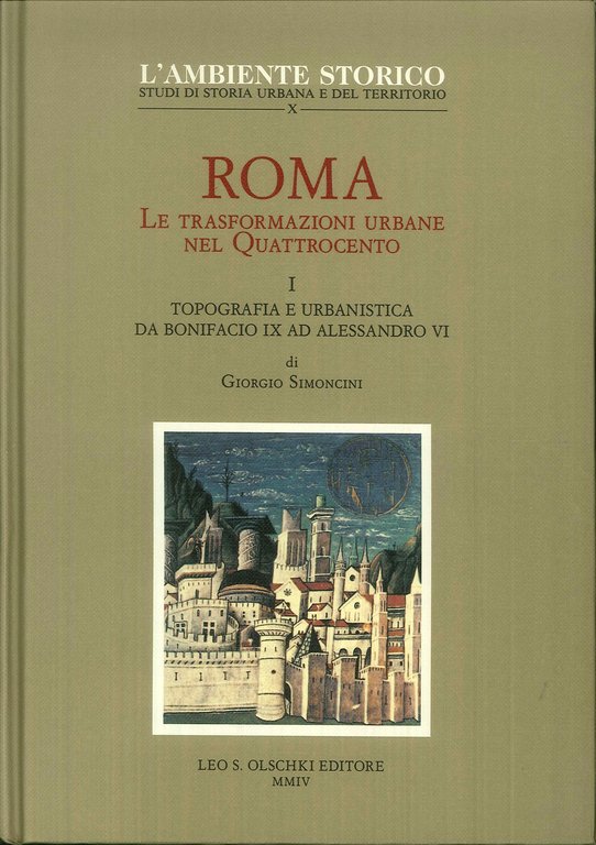 Roma. Le Trasformazioni Urbane nel Quattrocento. Vol. 1: Topografia e Urbanistica Da Bonifacio Ix ad Alessandro Vi, Firenze, Casa Editrice Leo S. Olschki, 2004