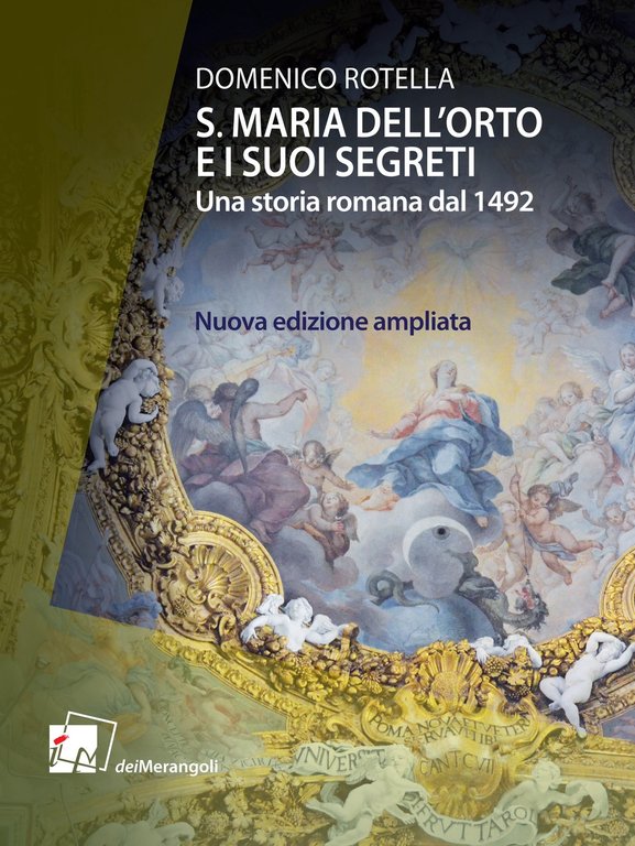 S. Maria dell'Orto e i suoi segreti. Una storia romana dal 1492. Nuova ediz