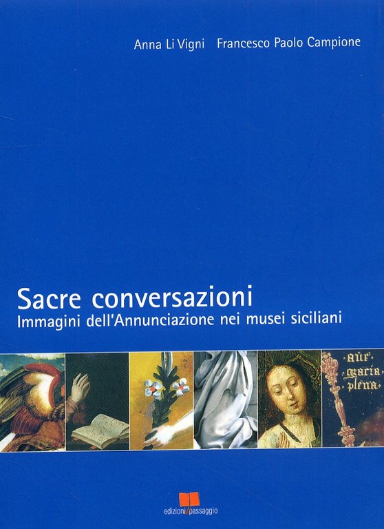 Sacre conversazioni. Immagini dell'Annunciazione nei musei siciliani, Palermo, Edizioni di Passaggio, 2007