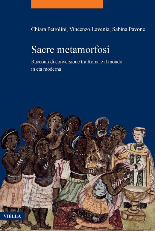 Sacre metamorfosi. Racconti di conversione tra Roma e il mondo in età moderna, Roma, Libreria Editrice Viella, 2022