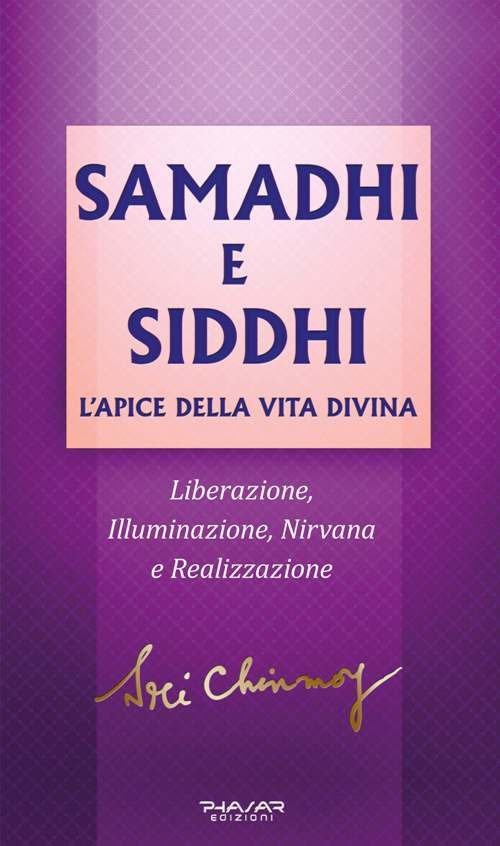 Samadhi e Siddhi. L'apice della vita divina. Liberazione, illuminazione, Nirvana …