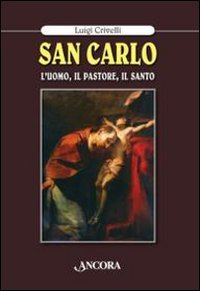 San Carlo. L'uomo, il pastore, il santo, Milano, Ancora, 2010
