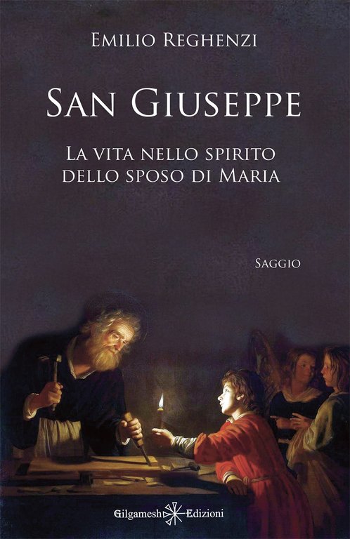 San Giuseppe. La vita nello spirito dello sposo di Maria, Asola, Gilgamesh Edizioni, 2021