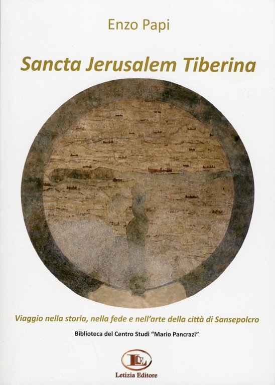 Sancta Jerusalem Tiberina. Viaggio nella storia, nella fede e nell'arte della città di Sansepolcro