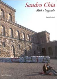 Sandro Chia. Miti e leggende. Installazioni, Firenze, Polistampa, 2002