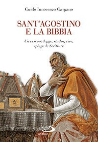 Sant'Agostino e la Bibbia. Un vescovo legge, studia, vive, spiega le Scritture, Cinisello Balsamo, Edizioni San Paolo, 2011