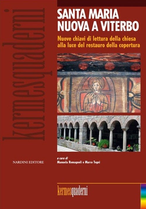 Santa Maria Nuova a Viterbo. Nuove Chiavi di Lettura delle Chiesa alla Luce del Restauro delle Coperture, Firenze, NARDINI PRESS S.R.L, 2013