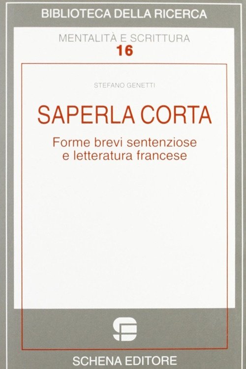 Saperla corta. Forme brevi sentenziose e letteratura francese, Fasano, Schena Editore, 2002