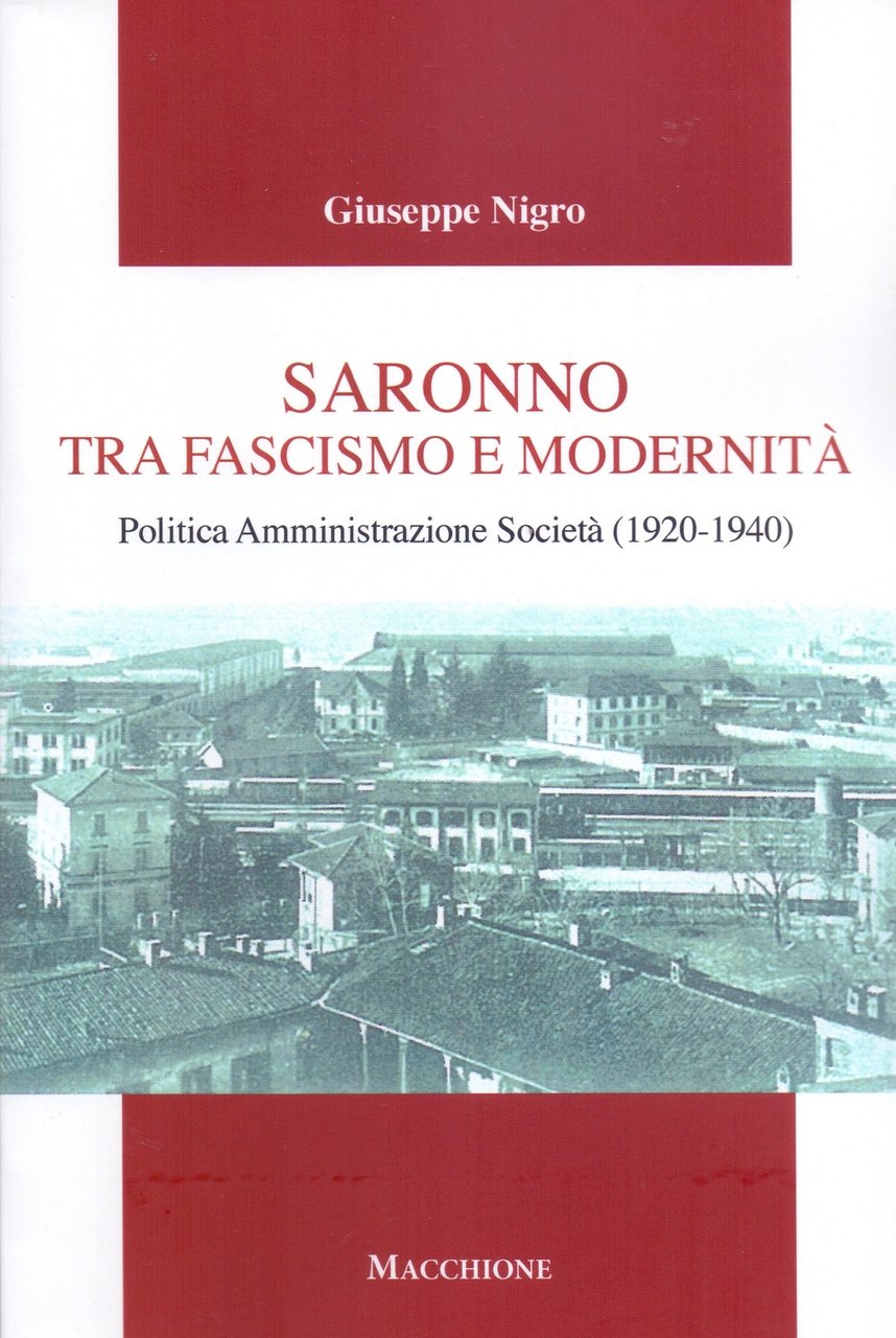 Saronno tra fascismo e modernità. Politica Amministrazione Società (1920-1940), Varese, …