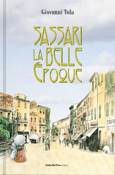 Sassari. La belle e'poque, Sassari, Carlo Delfino Editore, 2021