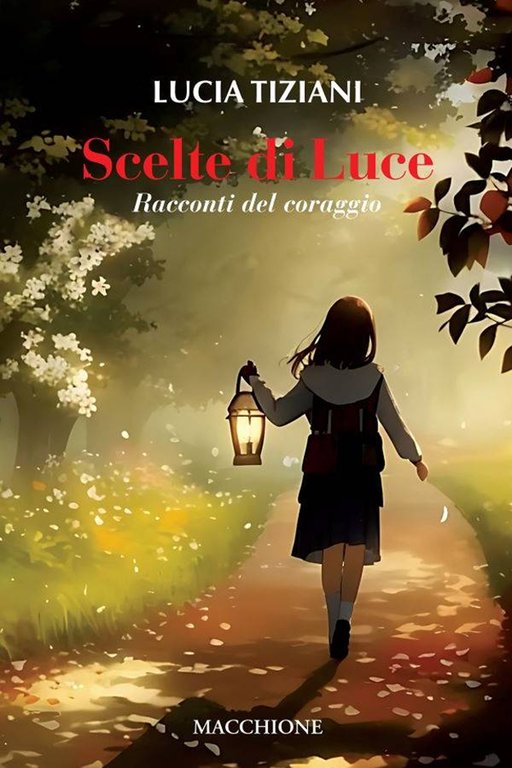Scelte di luce. Racconti del coraggio, Varese, Macchione Editore, 2023
